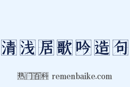 清浅居歌吟造句是什么意思的图片